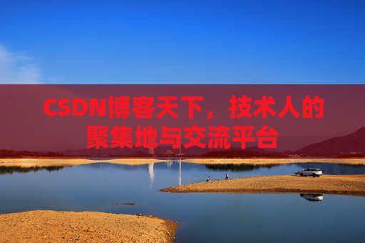 CSDN博客天下,技术人的聚集地与交流平台